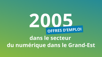 2005 offres d'emploi dans le numérique dans le Grand Est