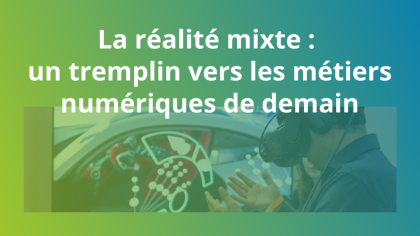 La réalité mixte un tremplin vers les métiers numériques de demain