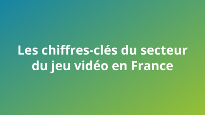 Les chiffres-clés du secteur du jeu vidéo en France