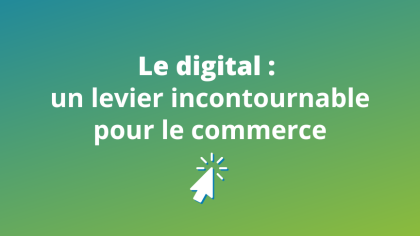 Le digital : un levier incontournable pour le commerce