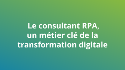 Le consultant RPA, un métier clé de la transformation numérique