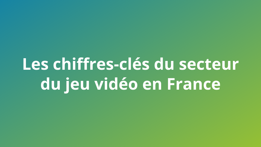 Les chiffres-clés du secteur du jeu vidéo en France