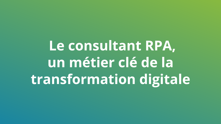 Le consultant RPA, un métier clé de la transformation numérique