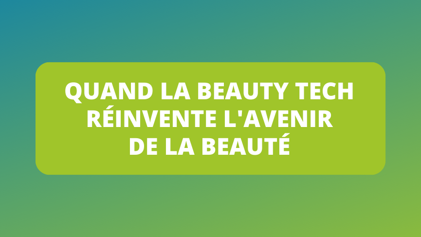 Quand la beauty tech réinvente l'avenir de la beauté