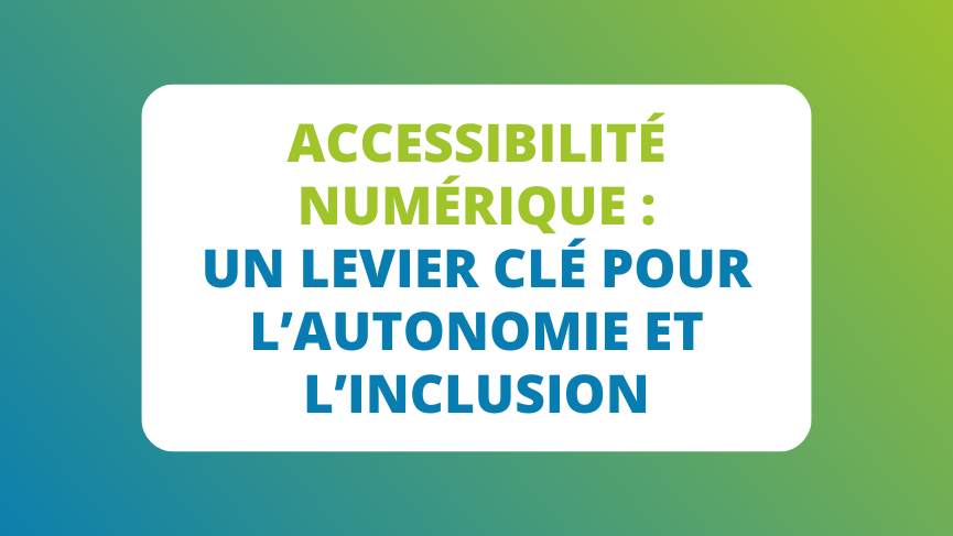 Accessibilité numérique : un levier clé pour l'inclusion